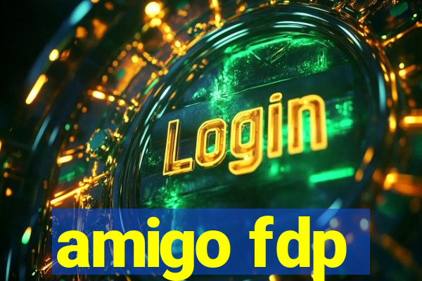 amigo fdp